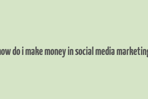 how do i make money in social media marketing