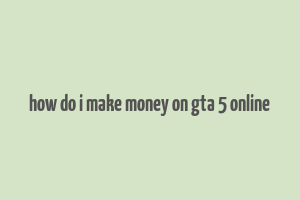 how do i make money on gta 5 online