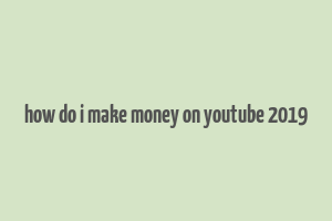 how do i make money on youtube 2019