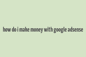 how do i make money with google adsense