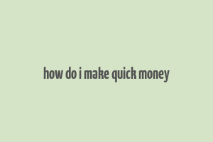 how do i make quick money