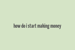 how do i start making money