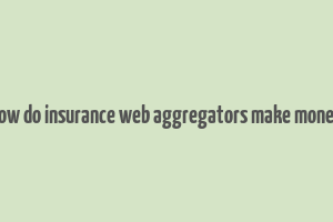 how do insurance web aggregators make money