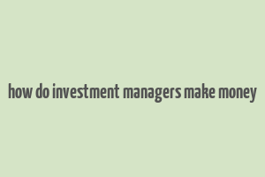 how do investment managers make money