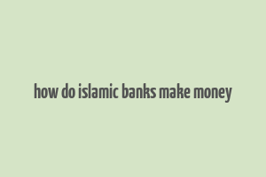 how do islamic banks make money