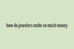 how do jewelers make so much money