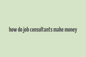 how do job consultants make money