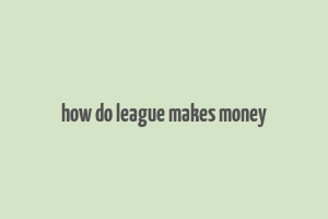 how do league makes money