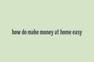 how do make money at home easy