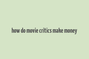 how do movie critics make money