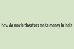 how do movie theaters make money in india