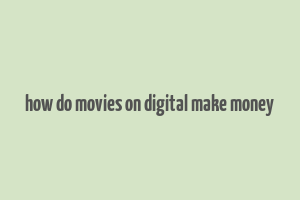 how do movies on digital make money