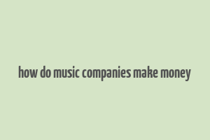 how do music companies make money