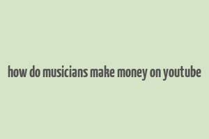 how do musicians make money on youtube