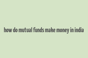 how do mutual funds make money in india