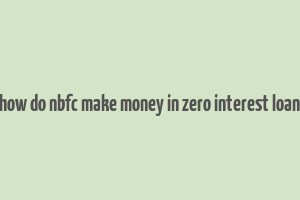 how do nbfc make money in zero interest loan