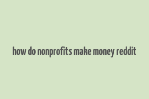 how do nonprofits make money reddit