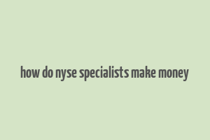 how do nyse specialists make money