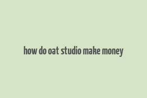 how do oat studio make money