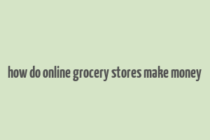 how do online grocery stores make money