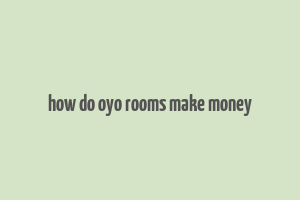 how do oyo rooms make money