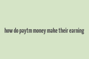 how do paytm money make their earning