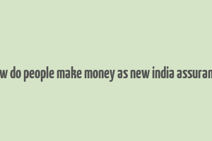 how do people make money as new india assurance