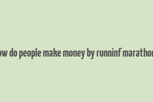 how do people make money by runninf marathons