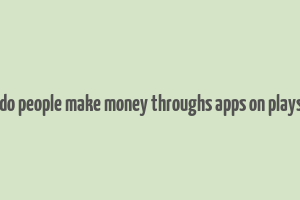 how do people make money throughs apps on playstore