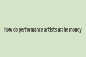 how do performance artists make money