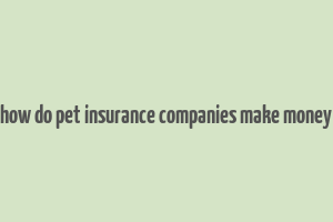 how do pet insurance companies make money