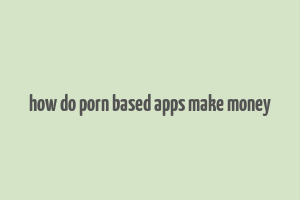 how do porn based apps make money