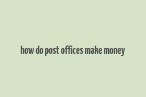 how do post offices make money