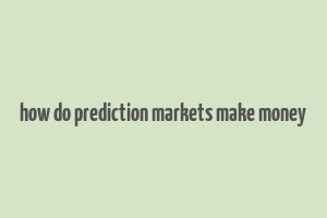 how do prediction markets make money