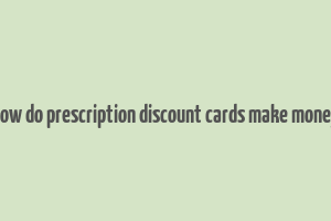 how do prescription discount cards make money