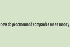 how do procurement companies make money