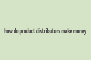 how do product distributors make money