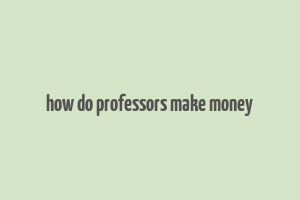 how do professors make money