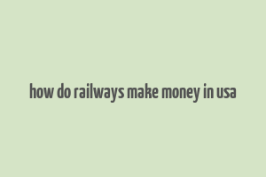 how do railways make money in usa