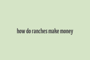 how do ranches make money