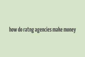 how do ratng agencies make money