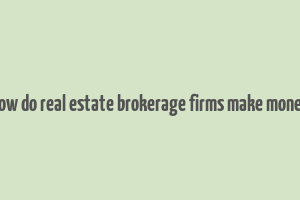 how do real estate brokerage firms make money