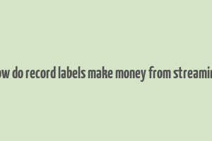 how do record labels make money from streaming