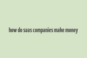 how do saas companies make money