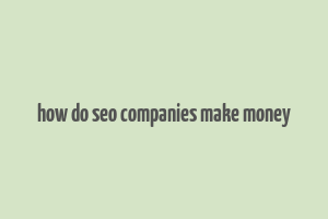 how do seo companies make money