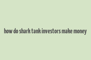 how do shark tank investors make money