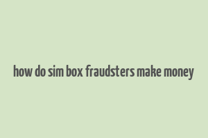 how do sim box fraudsters make money