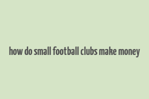 how do small football clubs make money