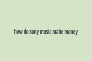 how do sony music make money