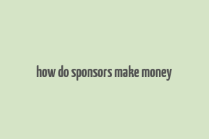 how do sponsors make money